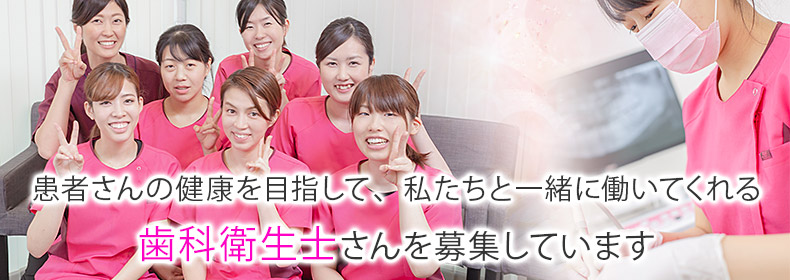 患者さんの健康を目指して、私たちと一緒に働いてくれる歯科衛生士さんを募集しています